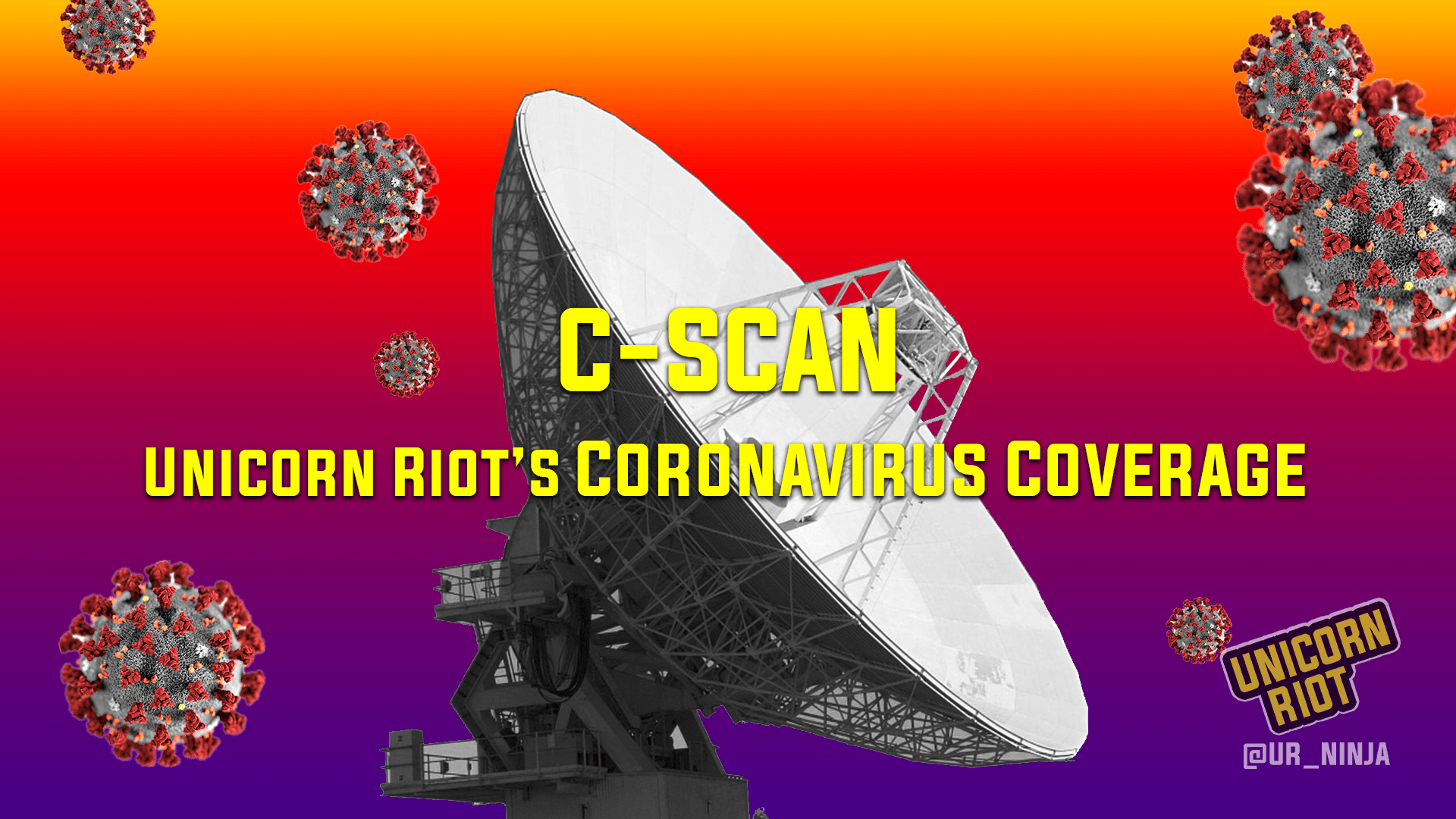 Text: "C-SCAN Unicorn Riot's Coronavirus Coverage. Image: a black-and-white radio dish scanning for information over a gradient background blended from yellow on the top to red to blue-violet on the bottom. seven coronavirus particles are floating in the air surrounding the dish.